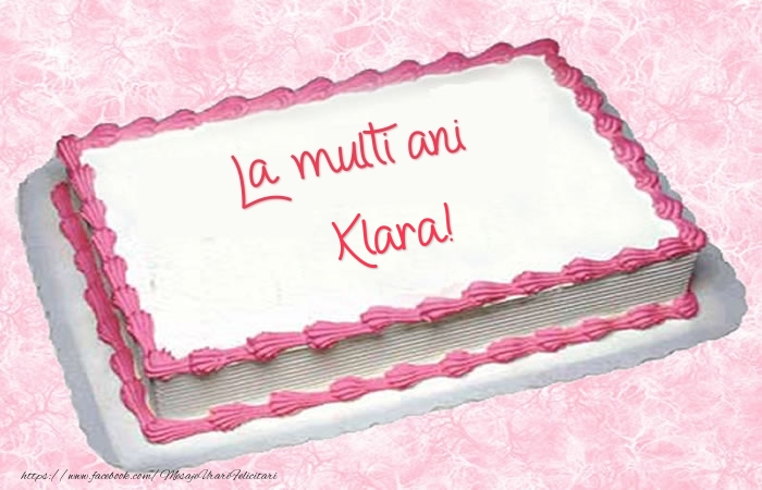  Felicitari de zi de nastere -  La multi ani Klara! - Tort