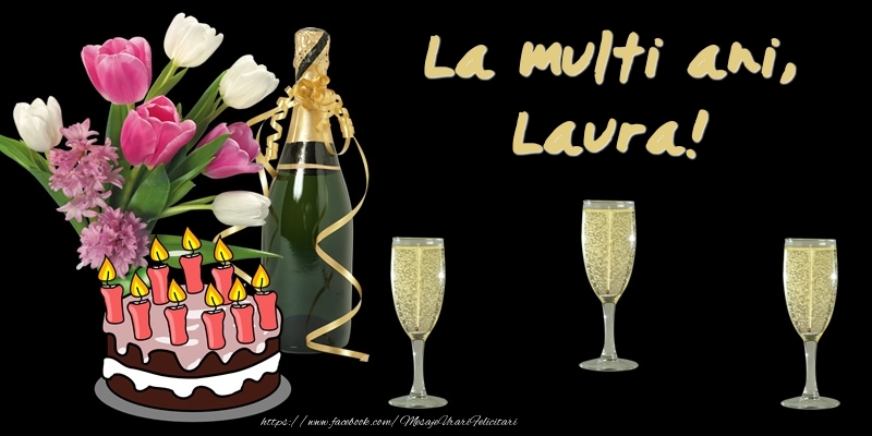 Felicitari de zi de nastere -  Felicitare cu tort, flori si sampanie: La multi ani, Laura!