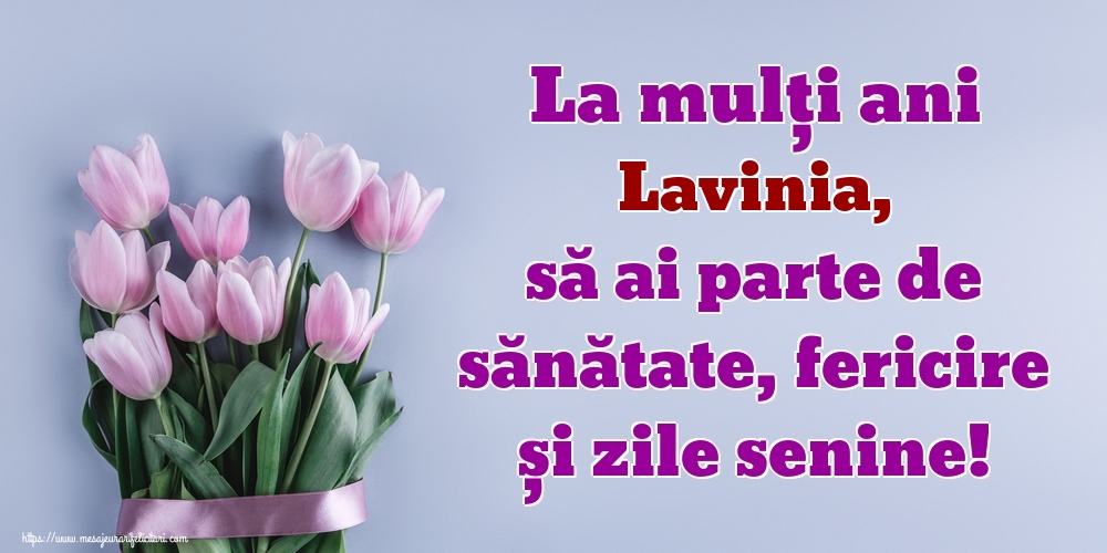  Felicitari de zi de nastere - Flori | La mulți ani Lavinia, să ai parte de sănătate, fericire și zile senine!