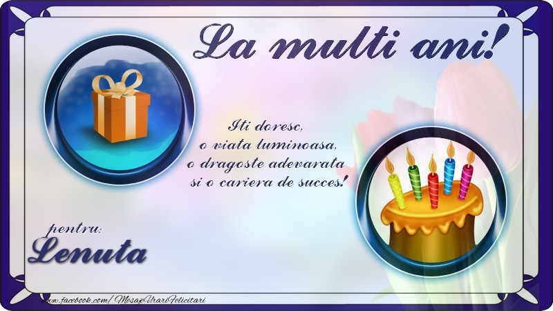 Felicitari de zi de nastere - La multi ani, pentru Lenuta! Iti doresc,  o viata luminoasa, o dragoste adevarata  si o cariera de succes!