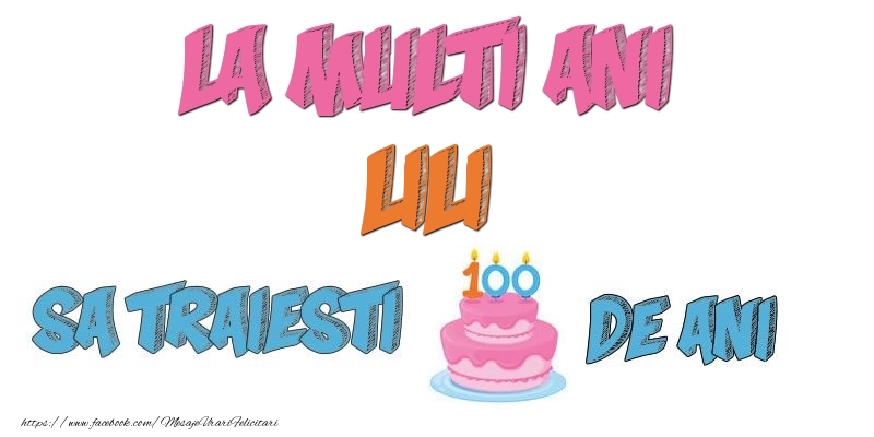  Felicitari de zi de nastere - Tort | La multi ani, Lili! Sa traiesti 100 de ani!