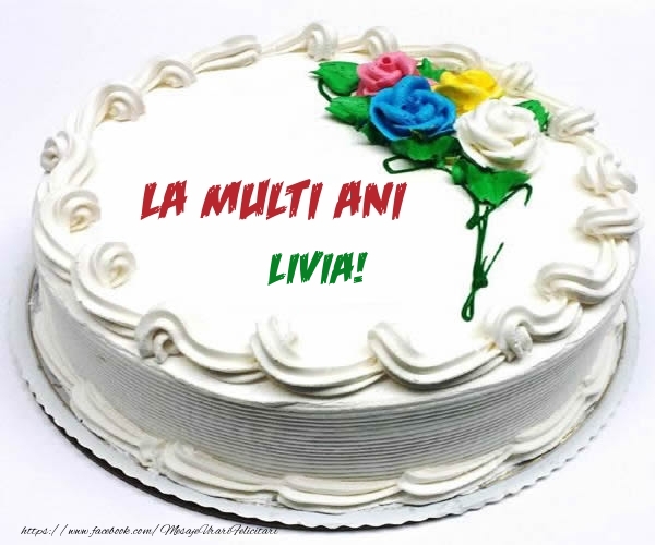  Felicitari de zi de nastere - Tort | La multi ani Livia!
