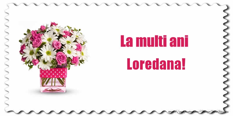 Felicitari de zi de nastere - Buchete De Flori & Flori | La multi ani Loredana!
