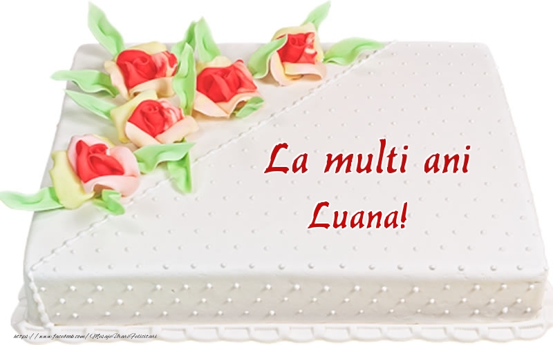 Felicitari de zi de nastere -  La multi ani Luana! - Tort