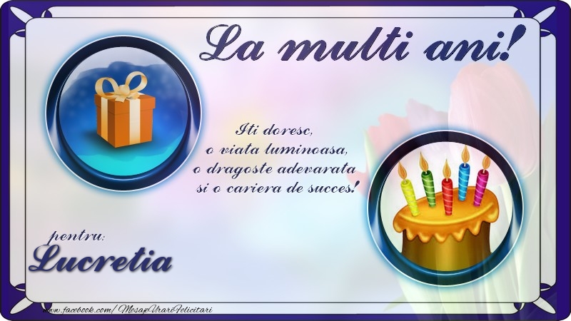 Felicitari de zi de nastere - La multi ani, pentru Lucretia! Iti doresc,  o viata luminoasa, o dragoste adevarata  si o cariera de succes!