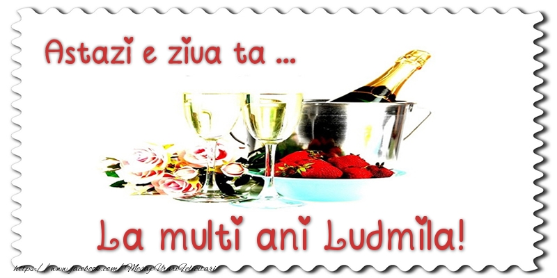 Felicitari de zi de nastere - Sampanie | Astazi e ziua ta... La multi ani Ludmila!