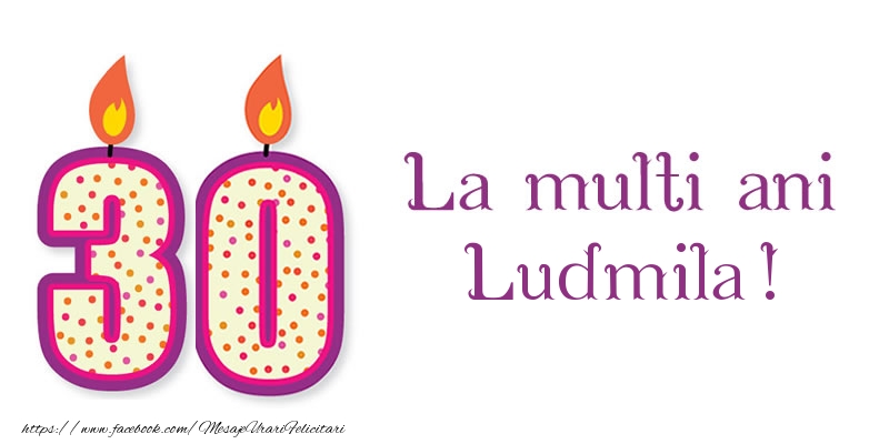 Felicitari de zi de nastere - La multi ani Ludmila! 30 de ani