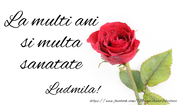 Felicitari de zi de nastere - Trandafiri | La multi ani si multa sanatate Ludmila!