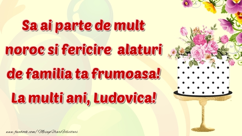 Felicitari de zi de nastere - Flori & Tort | Sa ai parte de mult noroc si fericire  alaturi de familia ta frumoasa! Ludovica