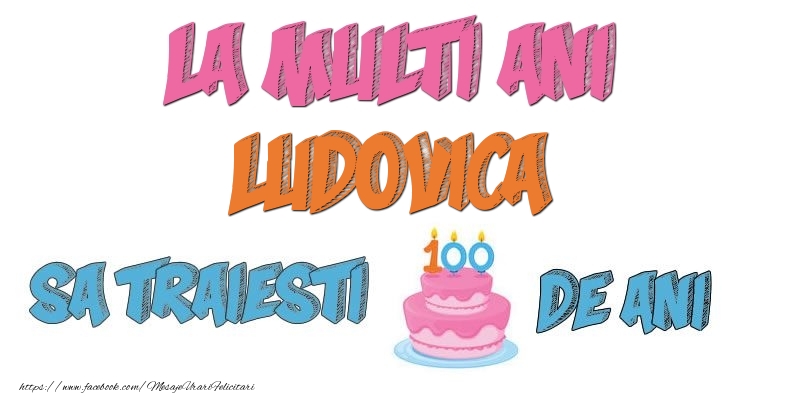  Felicitari de zi de nastere - Tort | La multi ani, Ludovica! Sa traiesti 100 de ani!