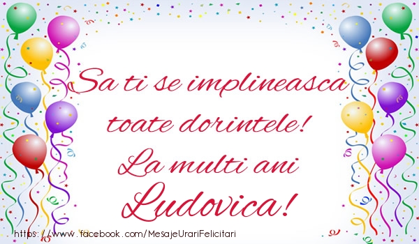 Felicitari de zi de nastere - Baloane | Sa ti se implineasca toate dorintele! La multi ani Ludovica!