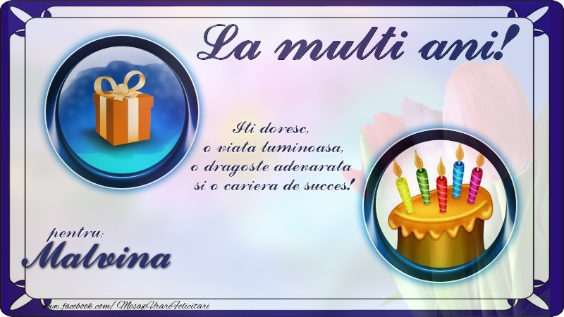 Felicitari de zi de nastere - La multi ani, pentru Malvina! Iti doresc,  o viata luminoasa, o dragoste adevarata  si o cariera de succes!