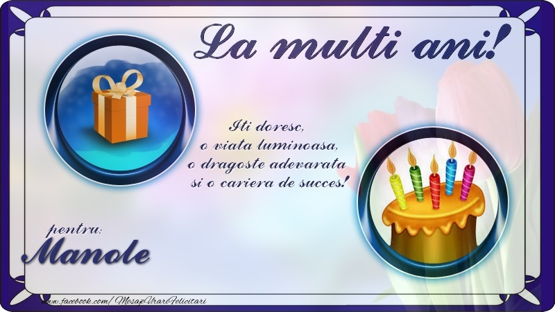Felicitari de zi de nastere - La multi ani, pentru Manole! Iti doresc,  o viata luminoasa, o dragoste adevarata  si o cariera de succes!