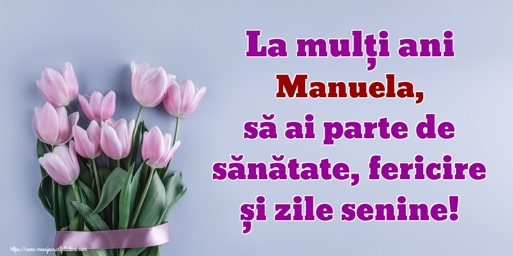  Felicitari de zi de nastere - Flori | La mulți ani Manuela, să ai parte de sănătate, fericire și zile senine!