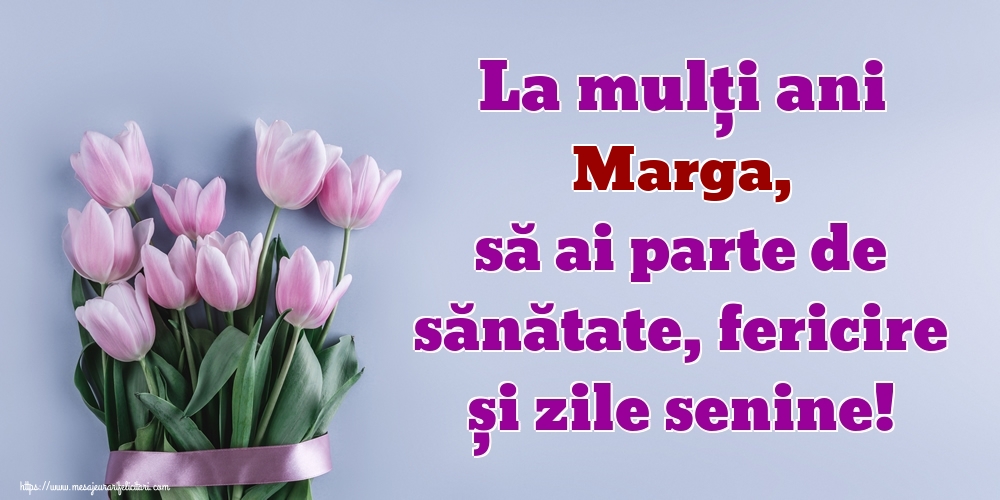  Felicitari de zi de nastere - Flori | La mulți ani Marga, să ai parte de sănătate, fericire și zile senine!