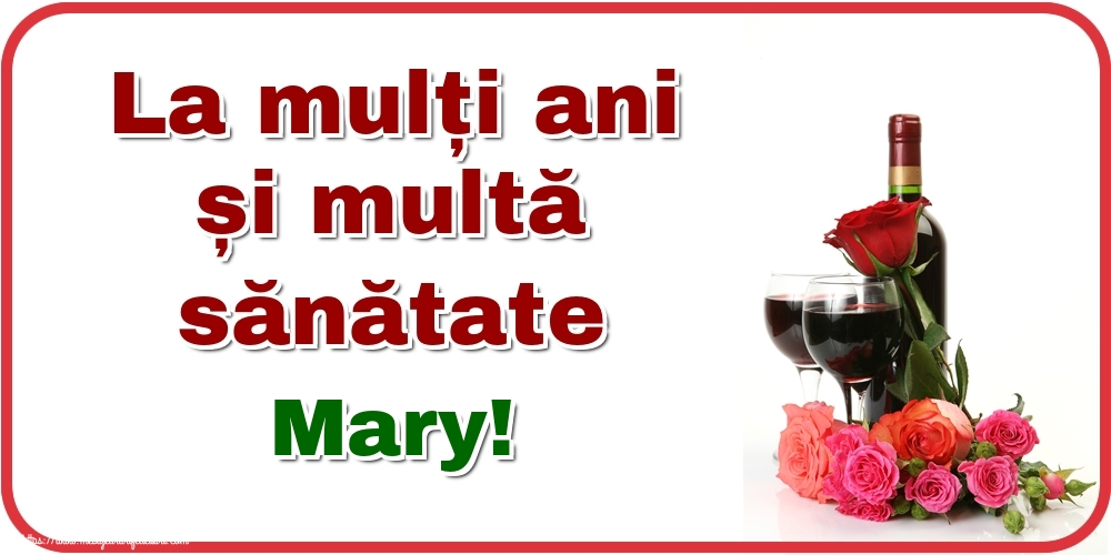  Felicitari de zi de nastere - Flori & Sampanie | La mulți ani și multă sănătate Mary!