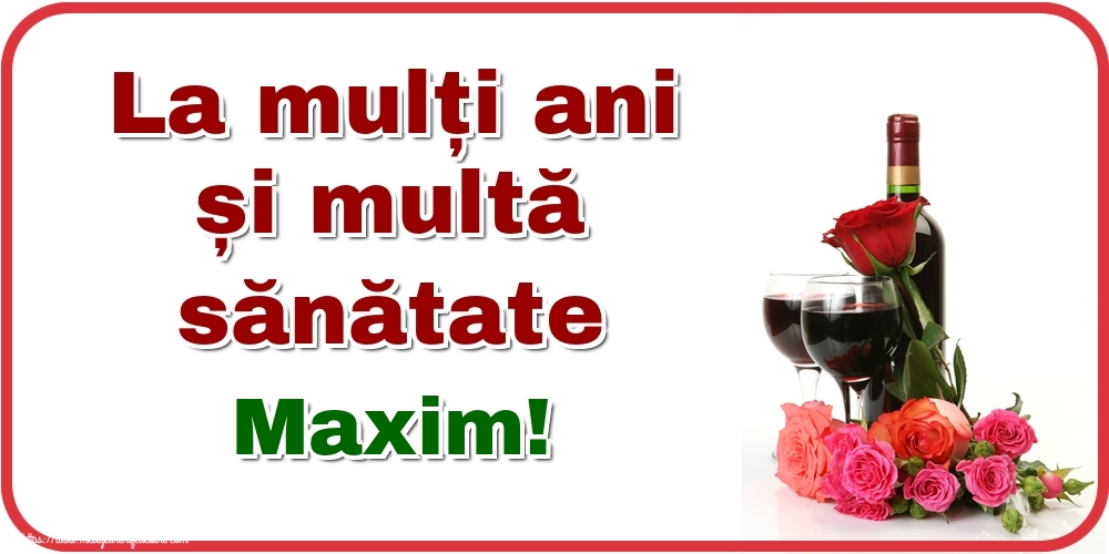  Felicitari de zi de nastere - Flori & Sampanie | La mulți ani și multă sănătate Maxim!