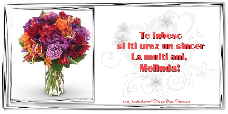  Felicitari de zi de nastere - Flori & 1 Poza & Ramă Foto | Te iubesc si iti urez un sincer La multi ani, Melinda