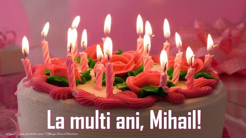  Felicitari de zi de nastere - Tort | La multi ani, Mihail!