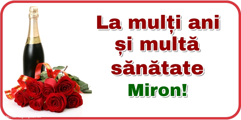 Felicitari de zi de nastere - Flori & Sampanie | La mulți ani și multă sănătate Miron!