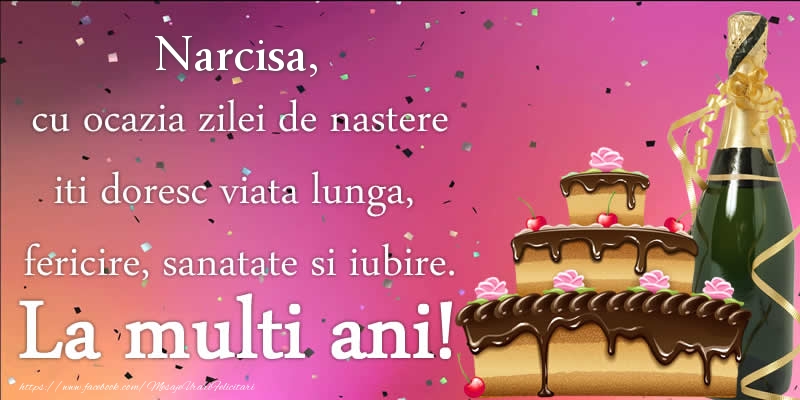  Felicitari de zi de nastere - Tort & Sampanie | Narcisa, cu ocazia zilei de nastere iti doresc viata lunga, fericire, sanatate si iubire. La multi ani!