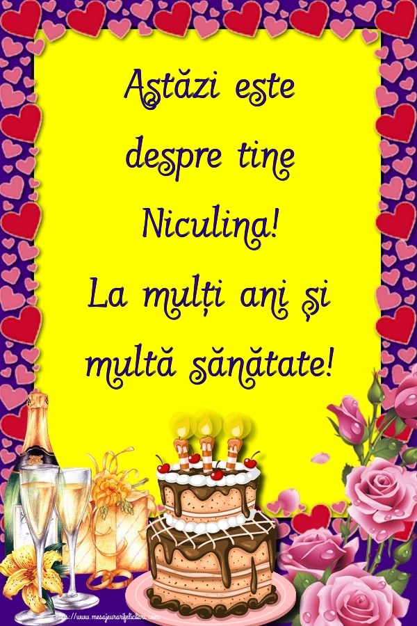 Felicitari de zi de nastere - Flori & Sampanie & Tort & Trandafiri | Astăzi este despre tine Niculina! La mulți ani și multă sănătate!