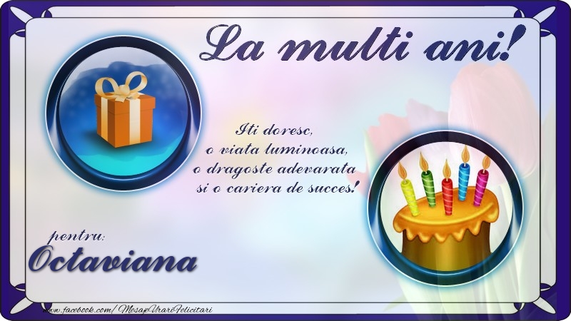 Felicitari de zi de nastere - La multi ani, pentru Octaviana! Iti doresc,  o viata luminoasa, o dragoste adevarata  si o cariera de succes!