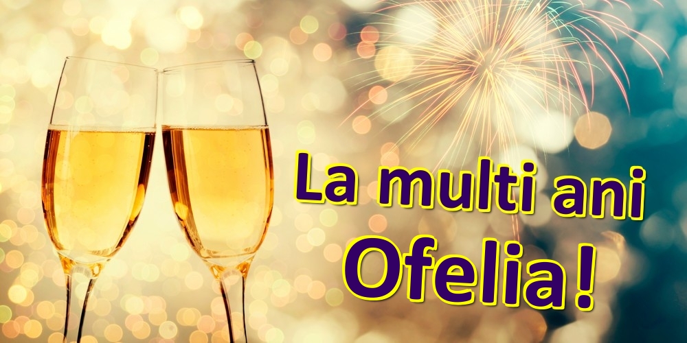 Felicitari de zi de nastere - Sampanie | La multi ani Ofelia!