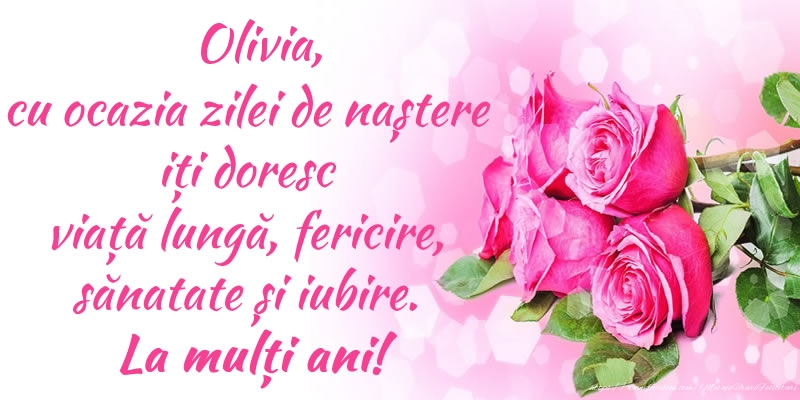 Felicitari de zi de nastere - Olivia, cu ocazia zilei de naștere iți doresc viață lungă, fericire, sănatate și iubire. La mulți ani!