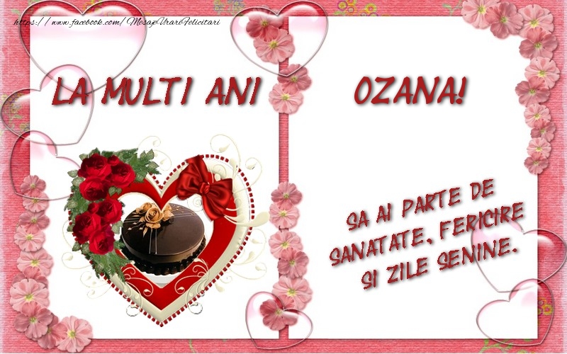 Felicitari de zi de nastere - La multi ani Ozana, sa ai parte de sanatate, fericire si zile senine.