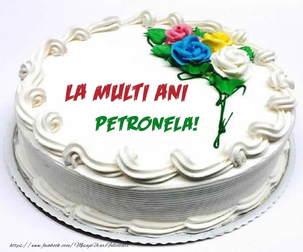  Felicitari de zi de nastere - Tort | La multi ani Petronela!