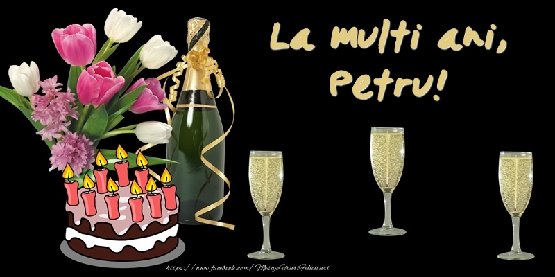 Felicitari de zi de nastere -  Felicitare cu tort, flori si sampanie: La multi ani, Petru!