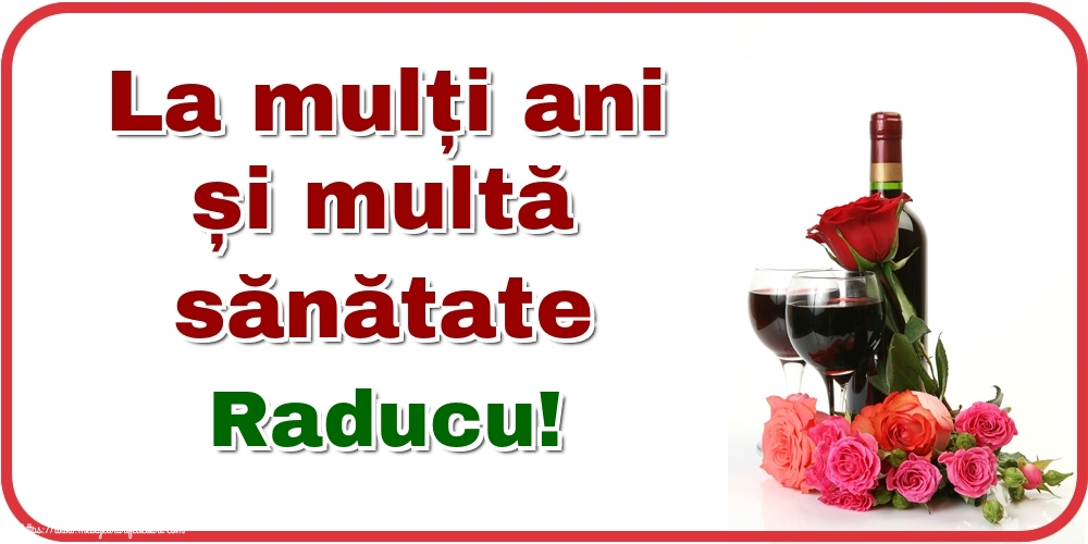 Felicitari de zi de nastere - La mulți ani și multă sănătate Raducu!