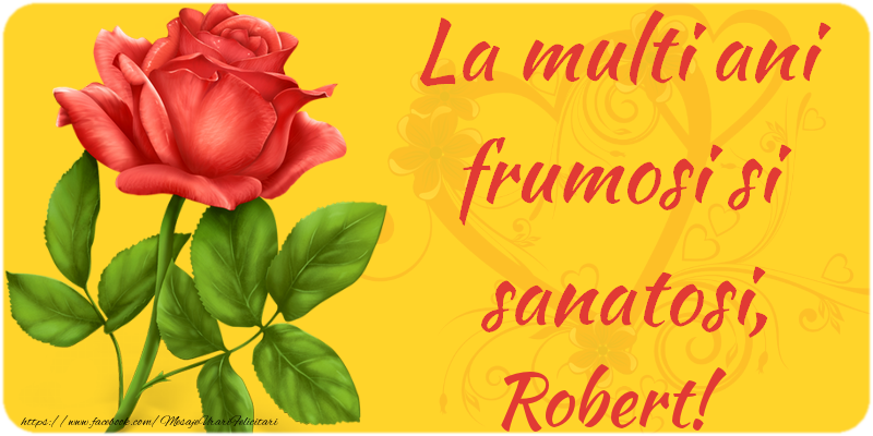 Felicitari de zi de nastere - Flori | La multi ani fericiti si sanatosi, Robert