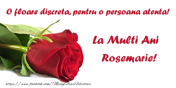  Felicitari de zi de nastere - Flori & Trandafiri | O floare discreta, pentru o persoana atenta! La multi ani Rosemarie!