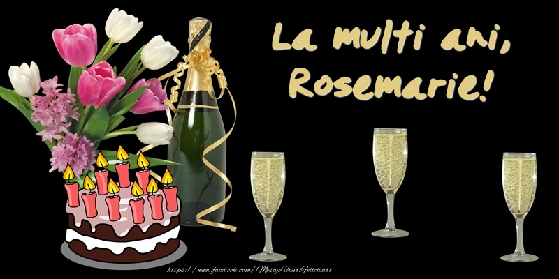 Felicitari de zi de nastere -  Felicitare cu tort, flori si sampanie: La multi ani, Rosemarie!