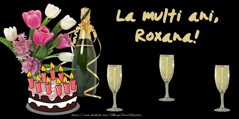  Felicitari de zi de nastere -  Felicitare cu tort, flori si sampanie: La multi ani, Roxana!