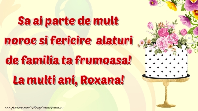  Felicitari de zi de nastere - Flori & Tort | Sa ai parte de mult noroc si fericire  alaturi de familia ta frumoasa! Roxana