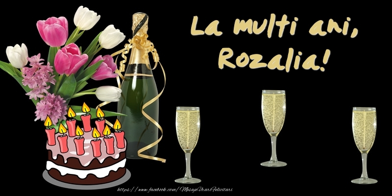  Felicitari de zi de nastere -  Felicitare cu tort, flori si sampanie: La multi ani, Rozalia!