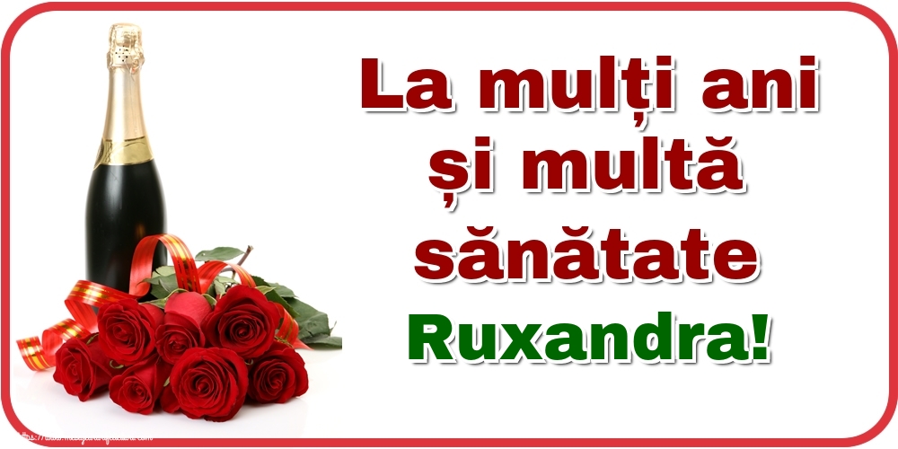  Felicitari de zi de nastere - Flori & Sampanie | La mulți ani și multă sănătate Ruxandra!