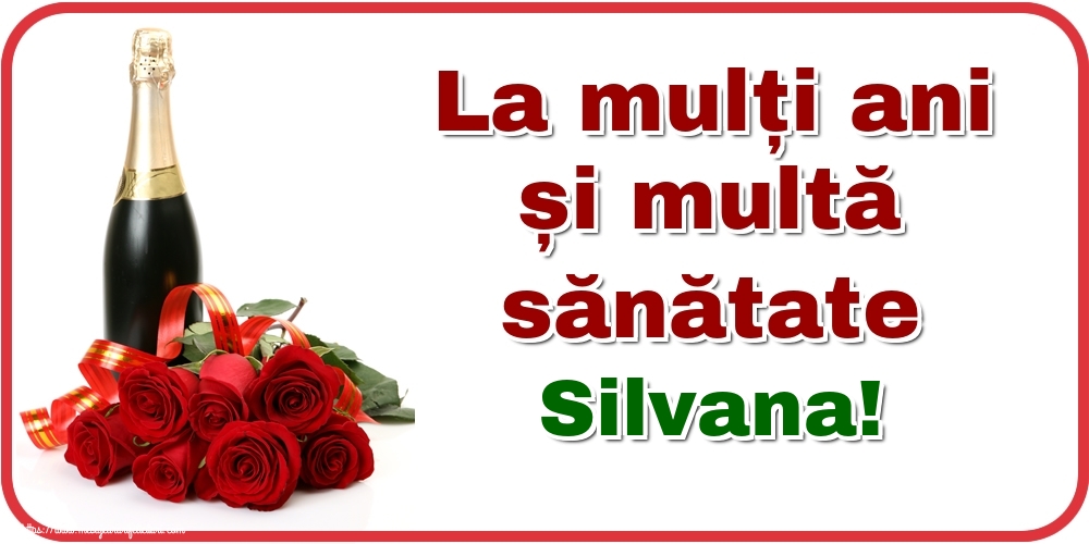  Felicitari de zi de nastere - Flori & Sampanie | La mulți ani și multă sănătate Silvana!