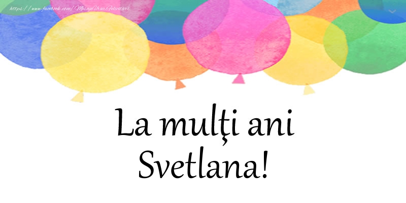  Felicitari de zi de nastere - Baloane | La multi ani Svetlana!