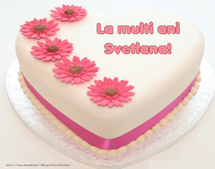 Felicitari de zi de nastere -  La multi ani Svetlana! - Tort