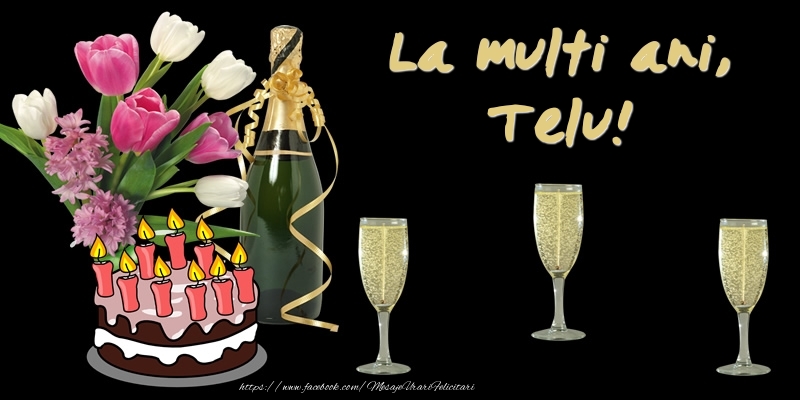  Felicitari de zi de nastere -  Felicitare cu tort, flori si sampanie: La multi ani, Telu!