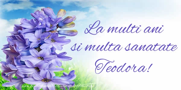 Felicitari de zi de nastere - Flori | La multi ani si multa sanatate Teodora!