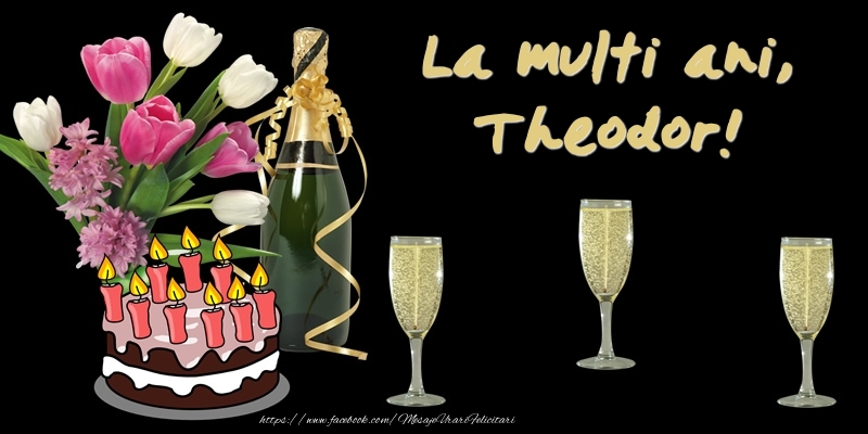  Felicitari de zi de nastere -  Felicitare cu tort, flori si sampanie: La multi ani, Theodor!