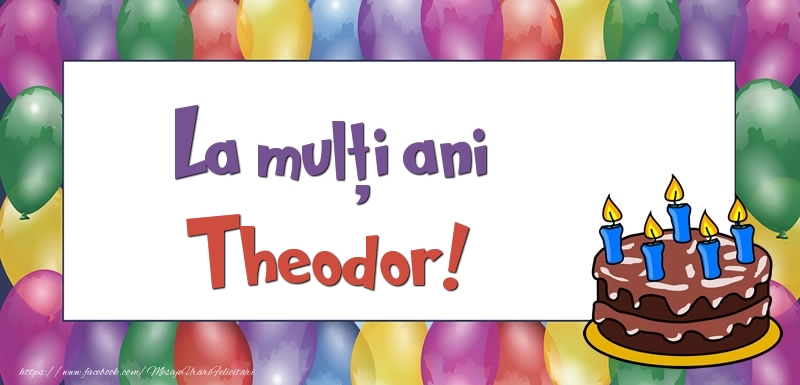  Felicitari de zi de nastere - Baloane & Tort | La mulți ani, Theodor!