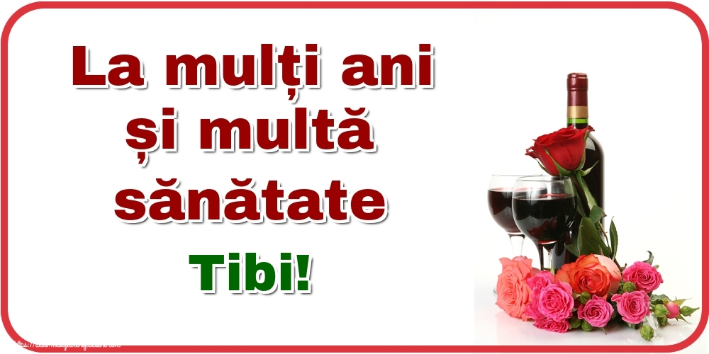  Felicitari de zi de nastere - Flori & Sampanie | La mulți ani și multă sănătate Tibi!
