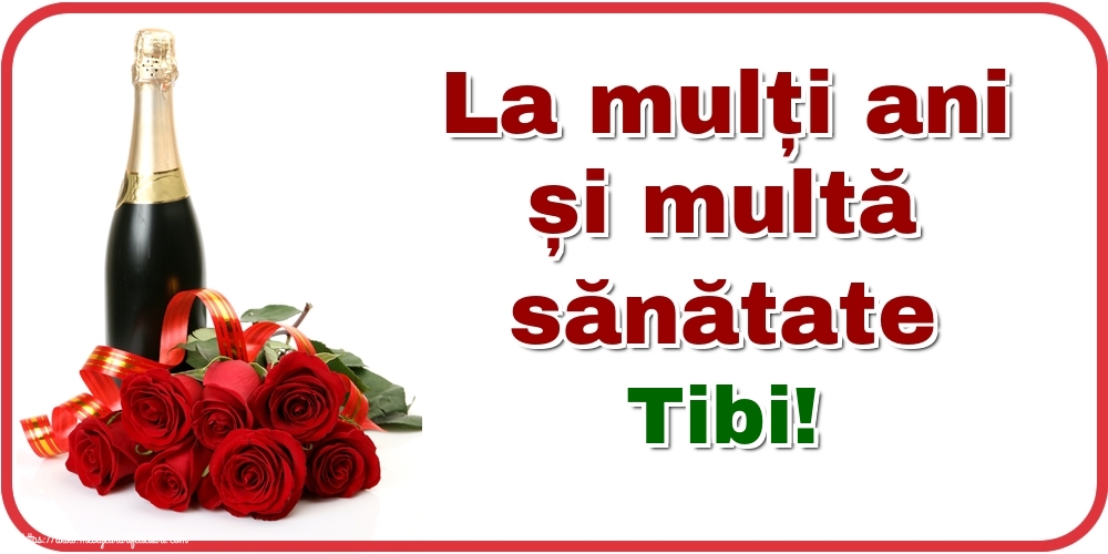 Felicitari de zi de nastere - Flori & Sampanie | La mulți ani și multă sănătate Tibi!