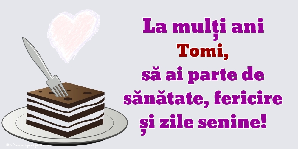 Felicitari de zi de nastere - La mulți ani Tomi, să ai parte de sănătate, fericire și zile senine!